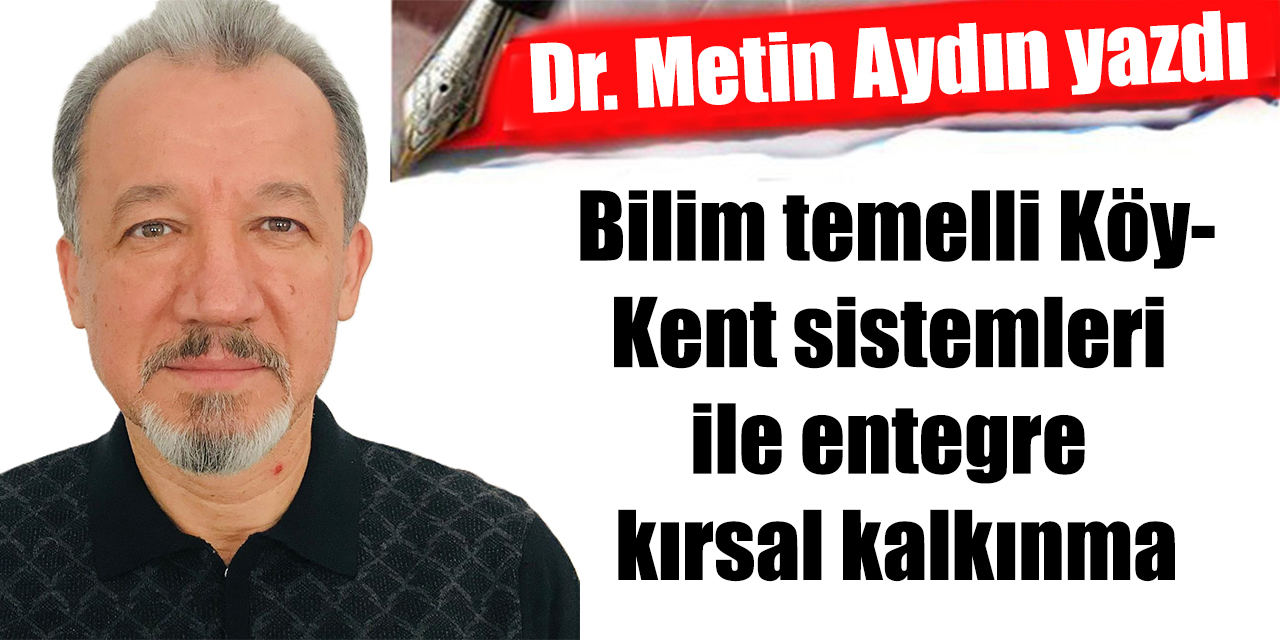 Bilim temelli Köy-Kent sistemleri ile entegre kırsal kalkınma: Aydın ve büyük havzası için yeni bir model