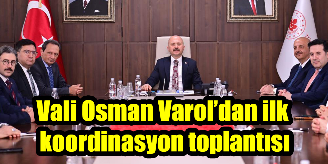 Vali Osman Varol’dan ilk koordinasyon toplantısı