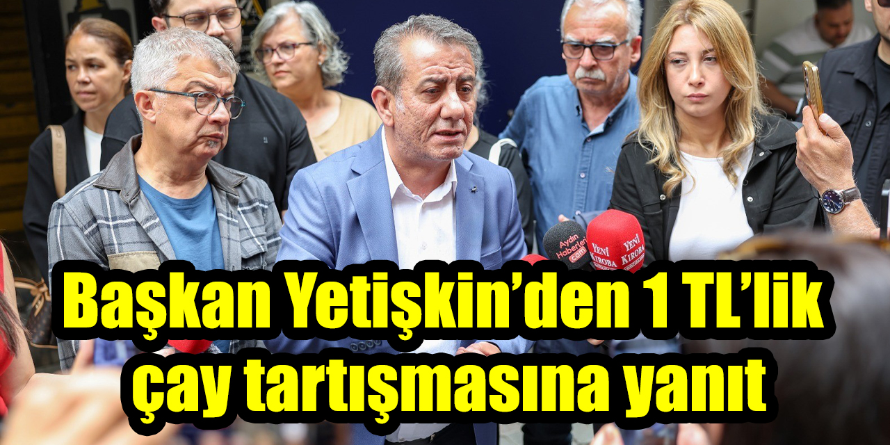 Başkan Yetişkin’den 1 TL’lik çay tartışmasına yanıt