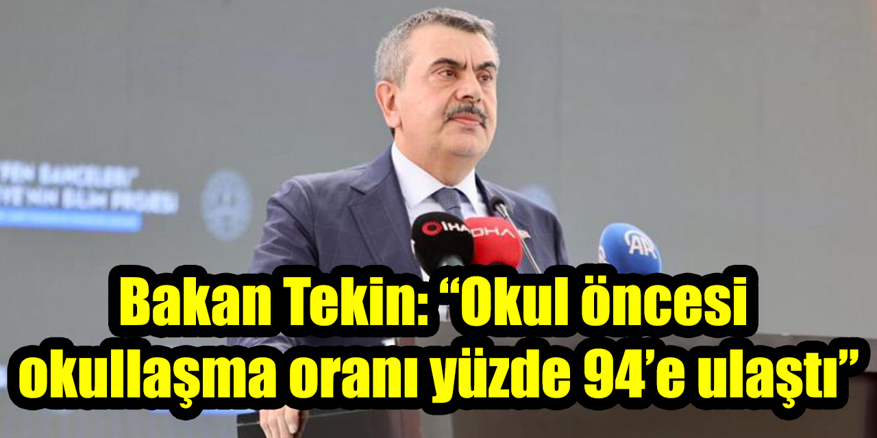 Bakan Tekin: “Okul öncesi okullaşma oranı yüzde 94’e ulaştı”