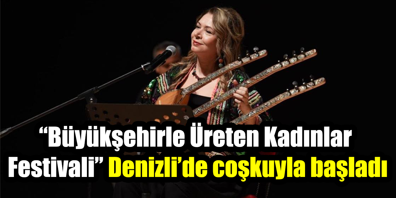 “Büyükşehirle Üreten Kadınlar  Festivali” Denizli’de coşkuyla başladı