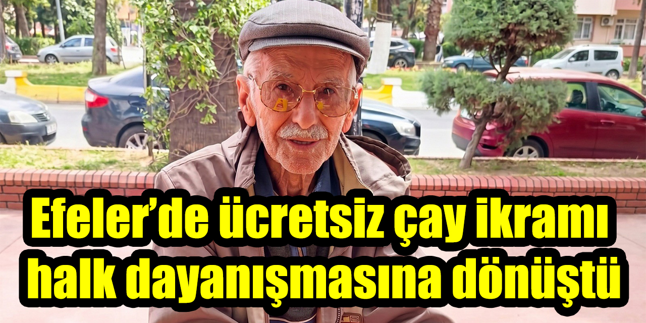 Efeler’de ücretsiz çay ikramı halk dayanışmasına dönüştü