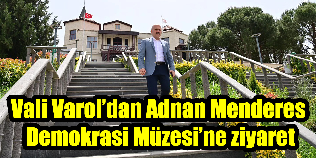 Vali Osman Varol’dan Adnan Menderes Demokrasi Müzesi’ne ziyaret