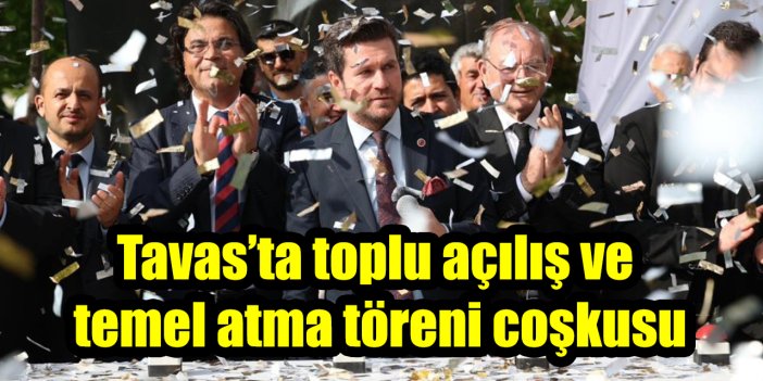 Tavas’ta toplu açılış ve temel atma töreni coşkusu
