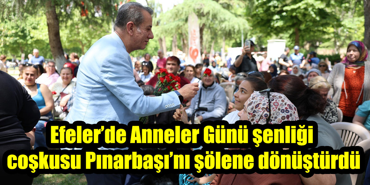 Efeler’de Anneler Günü şenliği coşkusu Pınarbaşı’nı şölene dönüştürdü