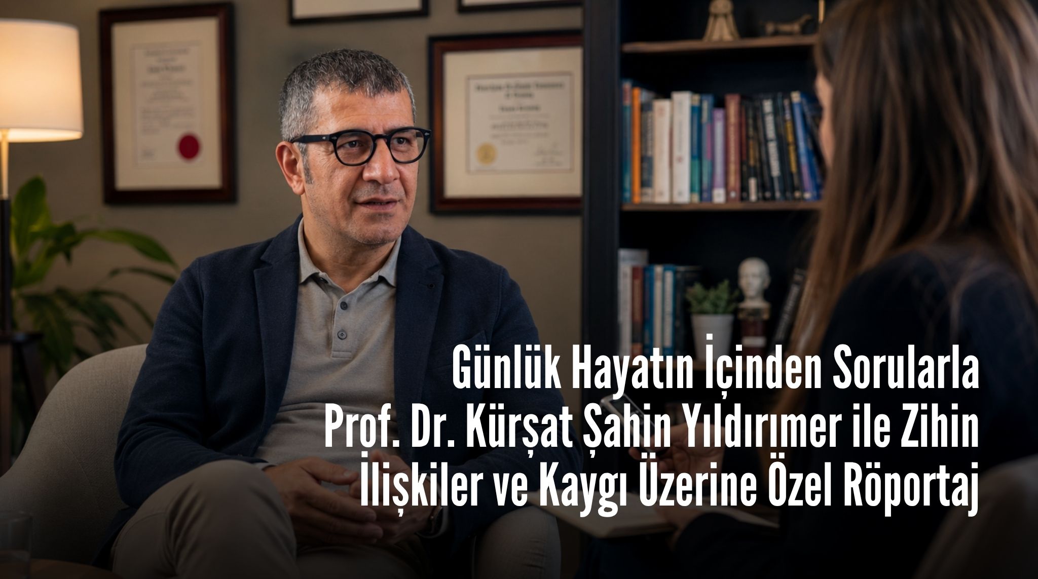 Günlük hayatın içinden sorularla Prof. Dr. Kürşat Şahin Yıldırımer ile zihin, ilişkiler ve kaygı üzerine