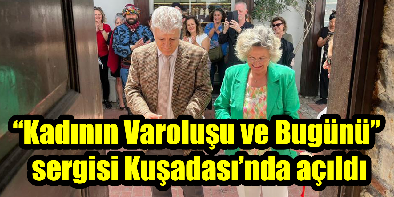 “Kadının Varoluşu ve Bugünü” sergisi Kuşadası’nda açıldı