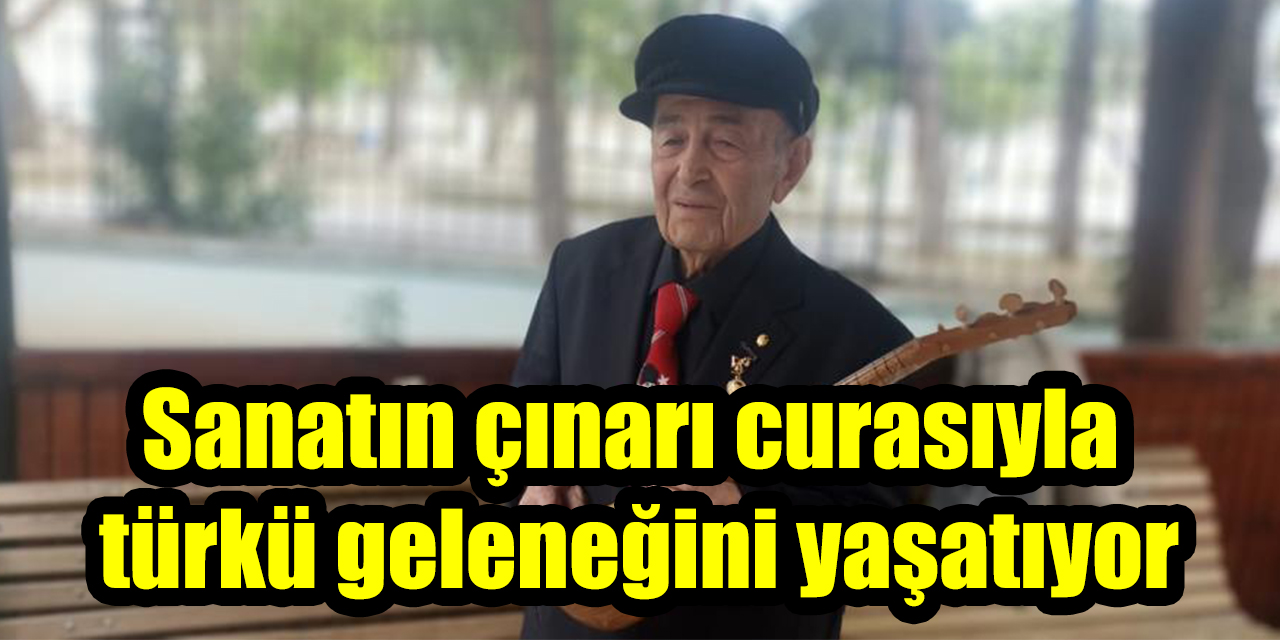 Sanatın çınarı curasıyla  türkü geleneğini yaşatıyor