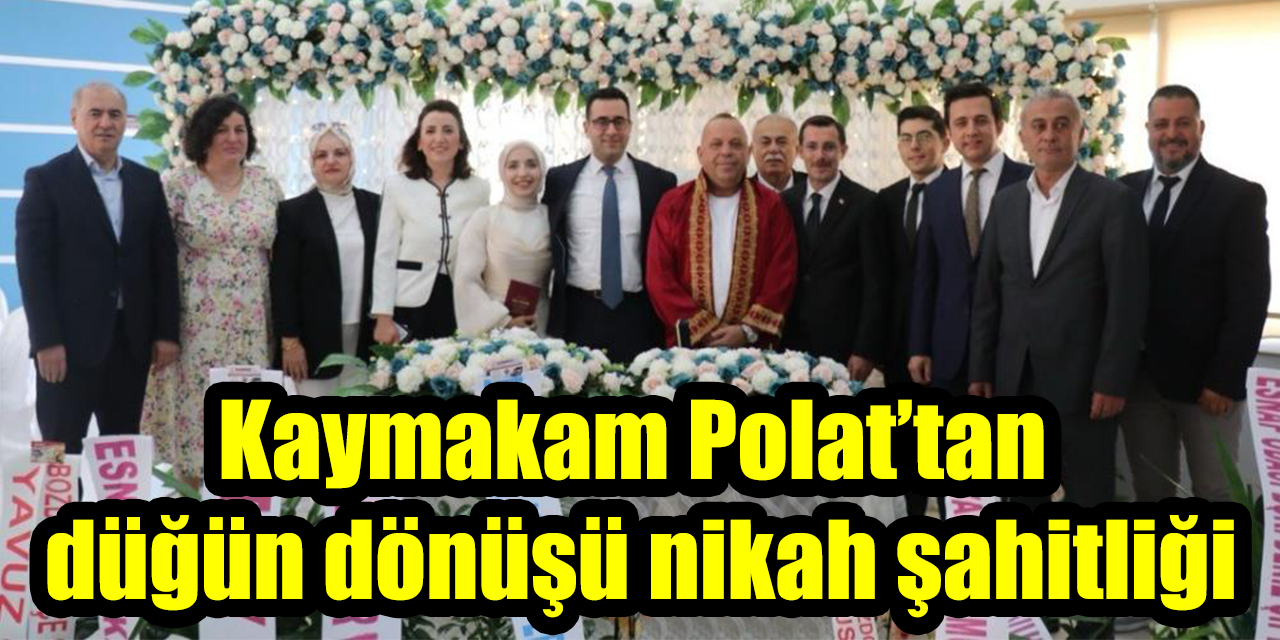 Kaymakam Polat’tan düğün dönüşü nikah şahitliği