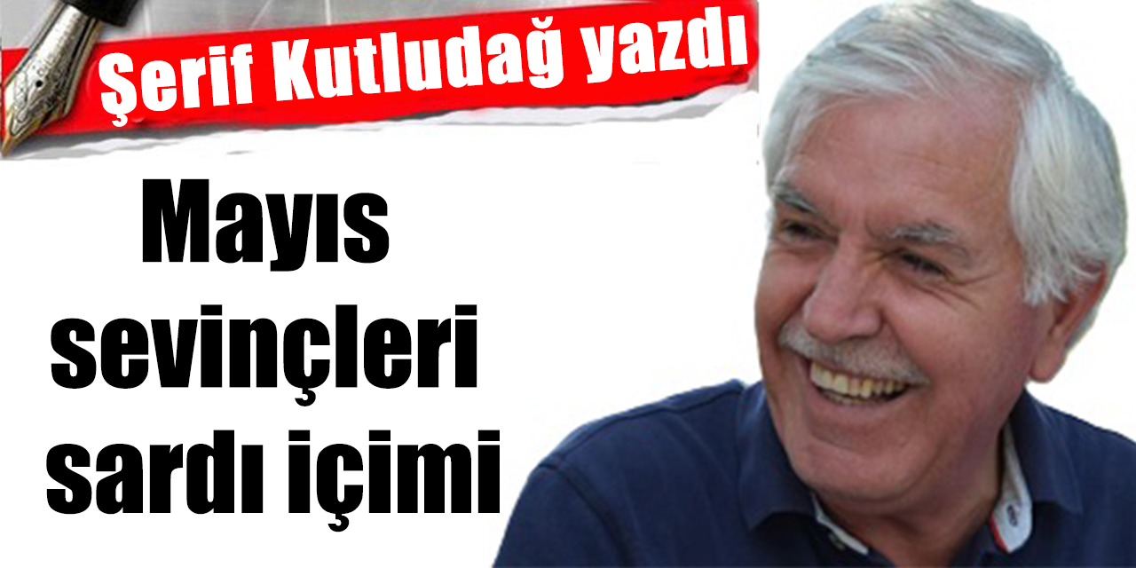 Mayıs sevinçleri sardı içimi