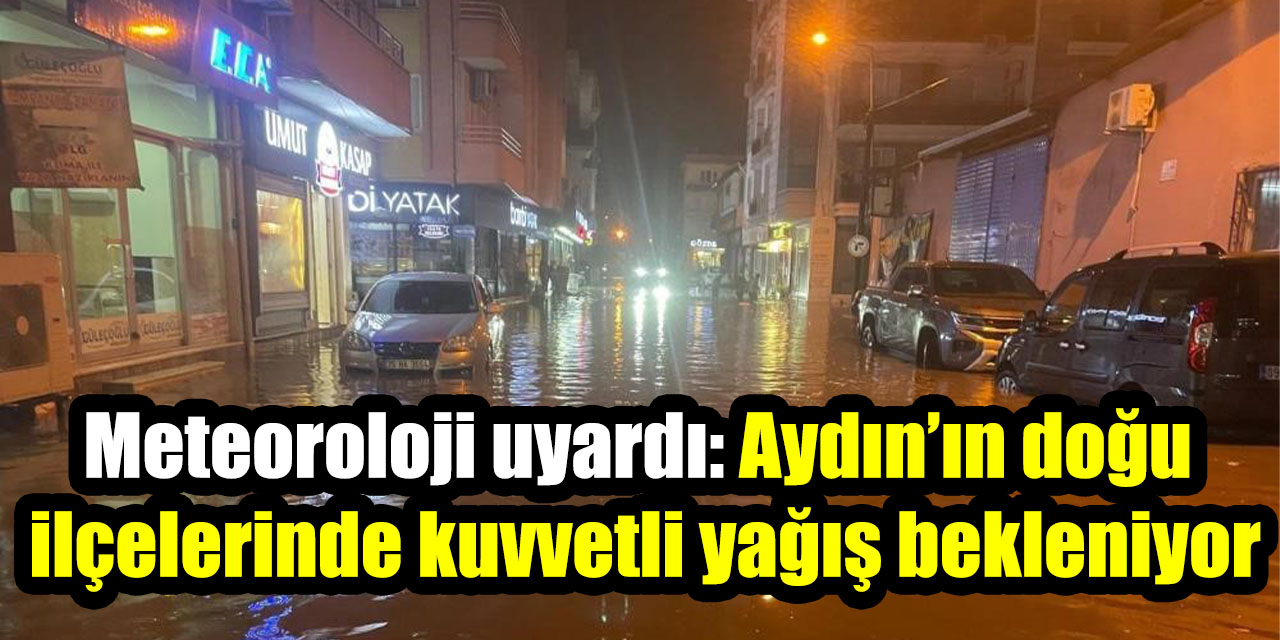 Meteoroloji uyardı: Aydın’ın doğu ilçelerinde kuvvetli yağış bekleniyor