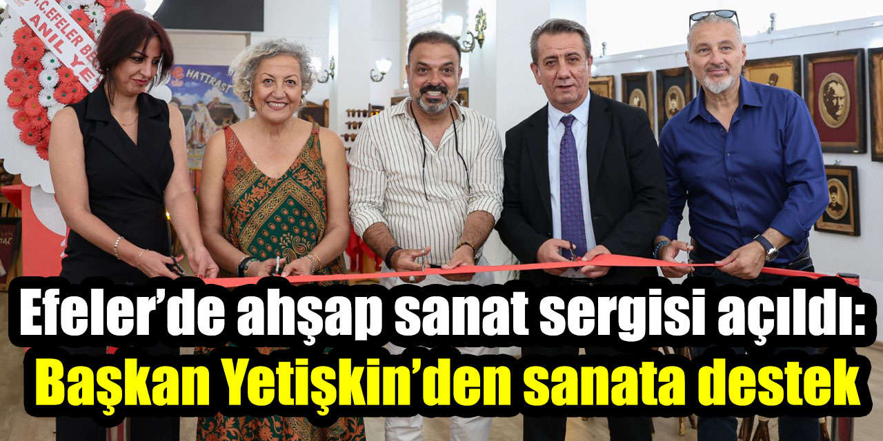 Efeler’de ahşap sanat sergisi açıldı: Başkan Yetişkin’den sanata destek
