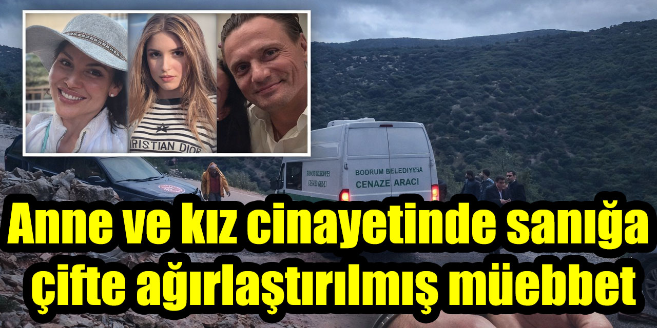 Anne ve kız cinayetinde sanığa çifte ağırlaştırılmış müebbet