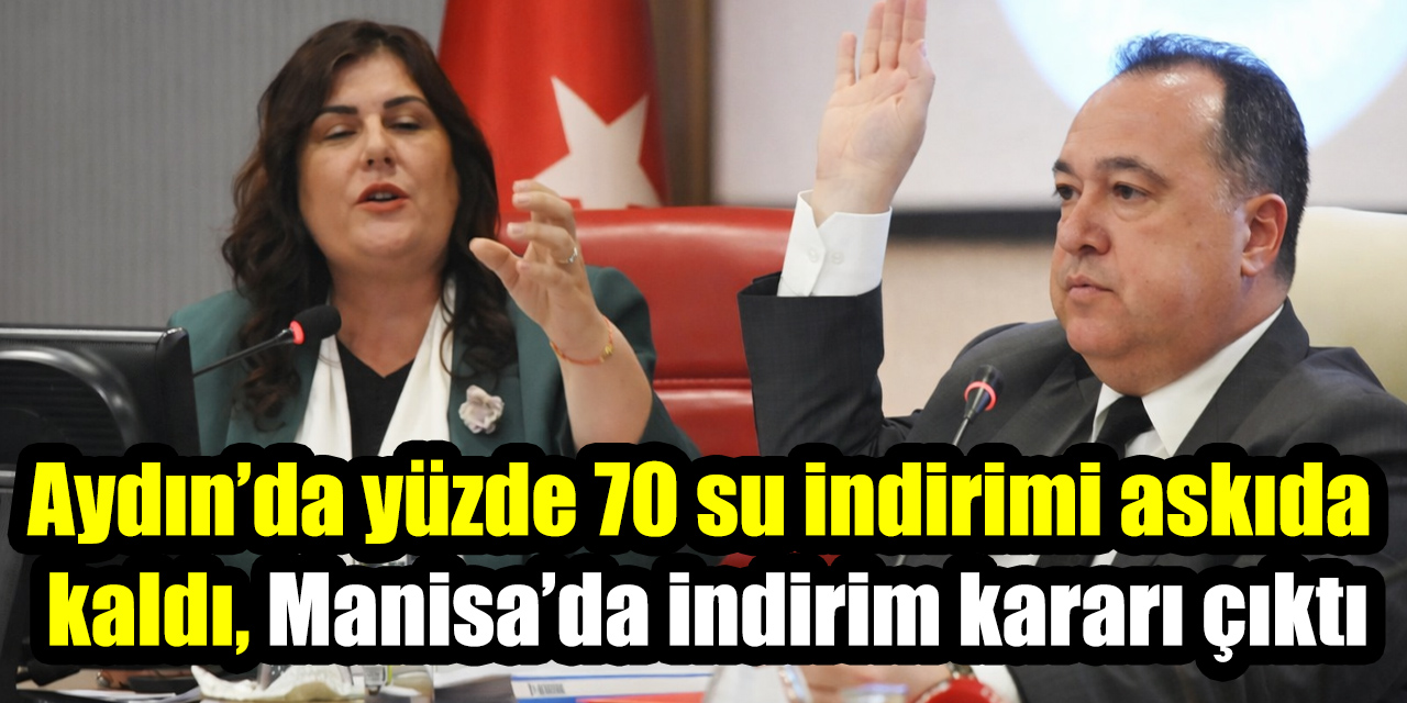Aydın’da yüzde 70 su indirimi askıda kaldı, Manisa’da indirim kararı çıktı