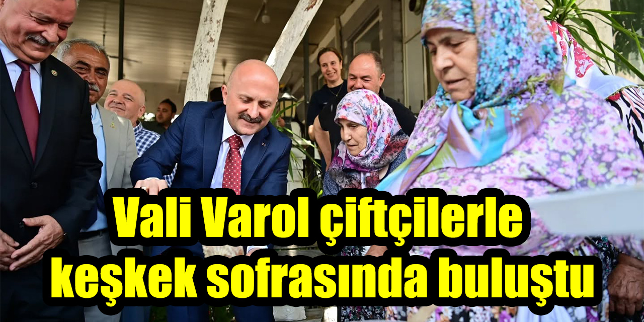 Vali Varol çiftçilerle keşkek sofrasında buluştu