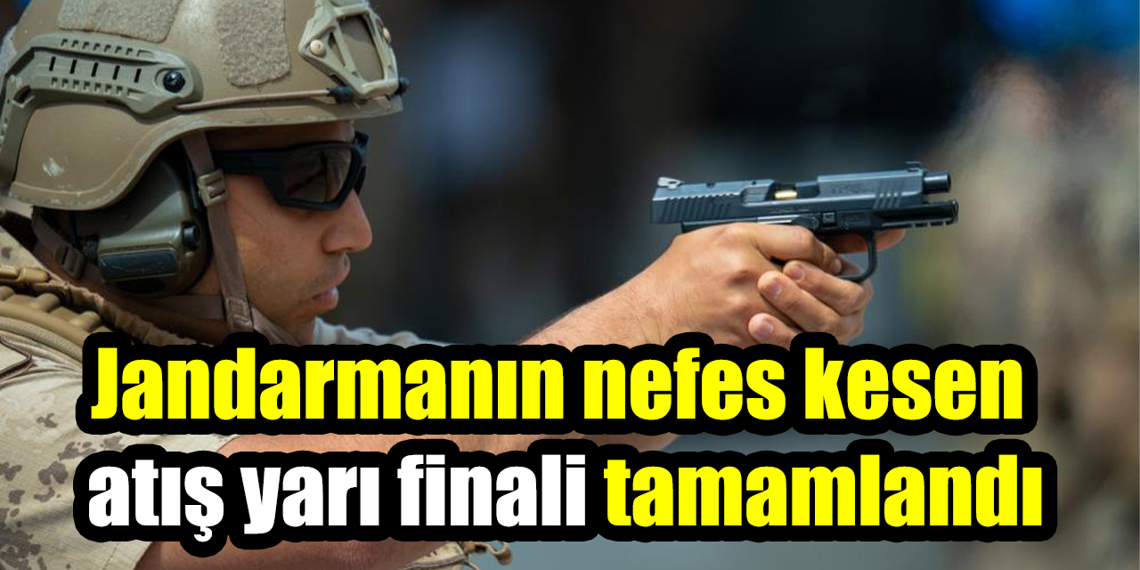 Jandarmanın nefes kesen atış yarı finali tamamlandı