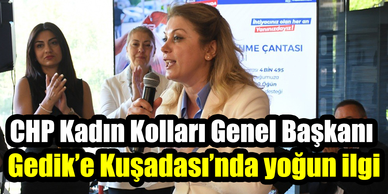 CHP Kadın Kolları Genel Başkanı Asu Kaya Gedik’e Kuşadası’nda yoğun ilgi