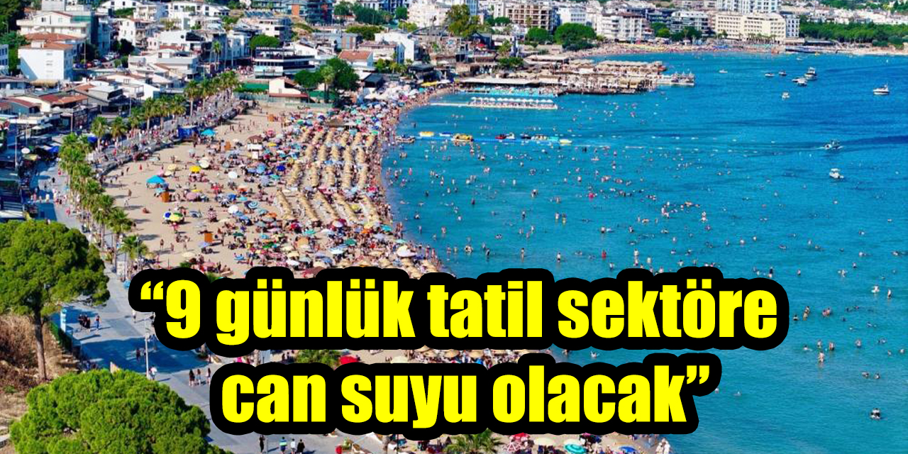 “9 günlük tatil sektöre can suyu olacak”
