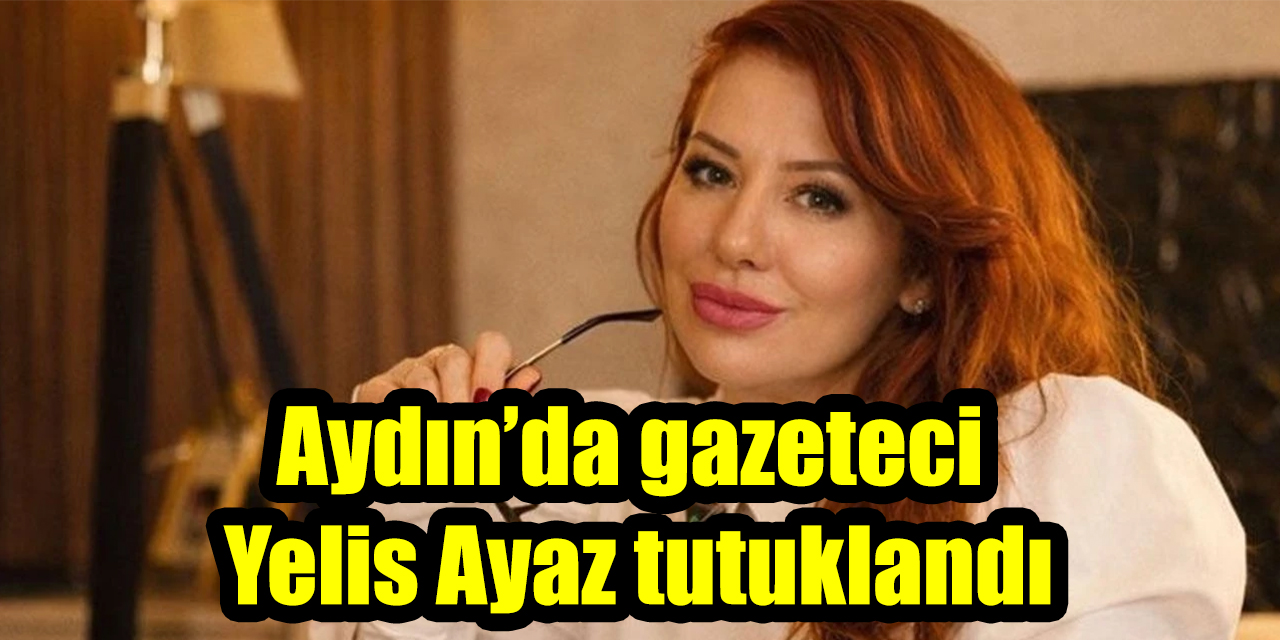 Aydın’da gazeteci Yelis Ayaz tutuklandı