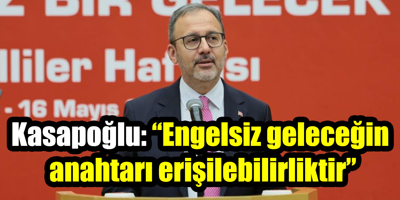 Kasapoğlu: “Engelsiz geleceğin anahtarı erişilebilirliktir”