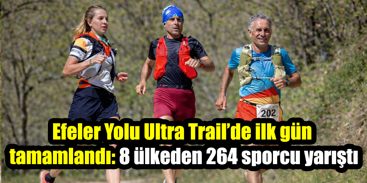 Efeler Yolu Ultra Trail’de ilk gün  tamamlandı: 8 ülkeden 264 sporcu yarıştı