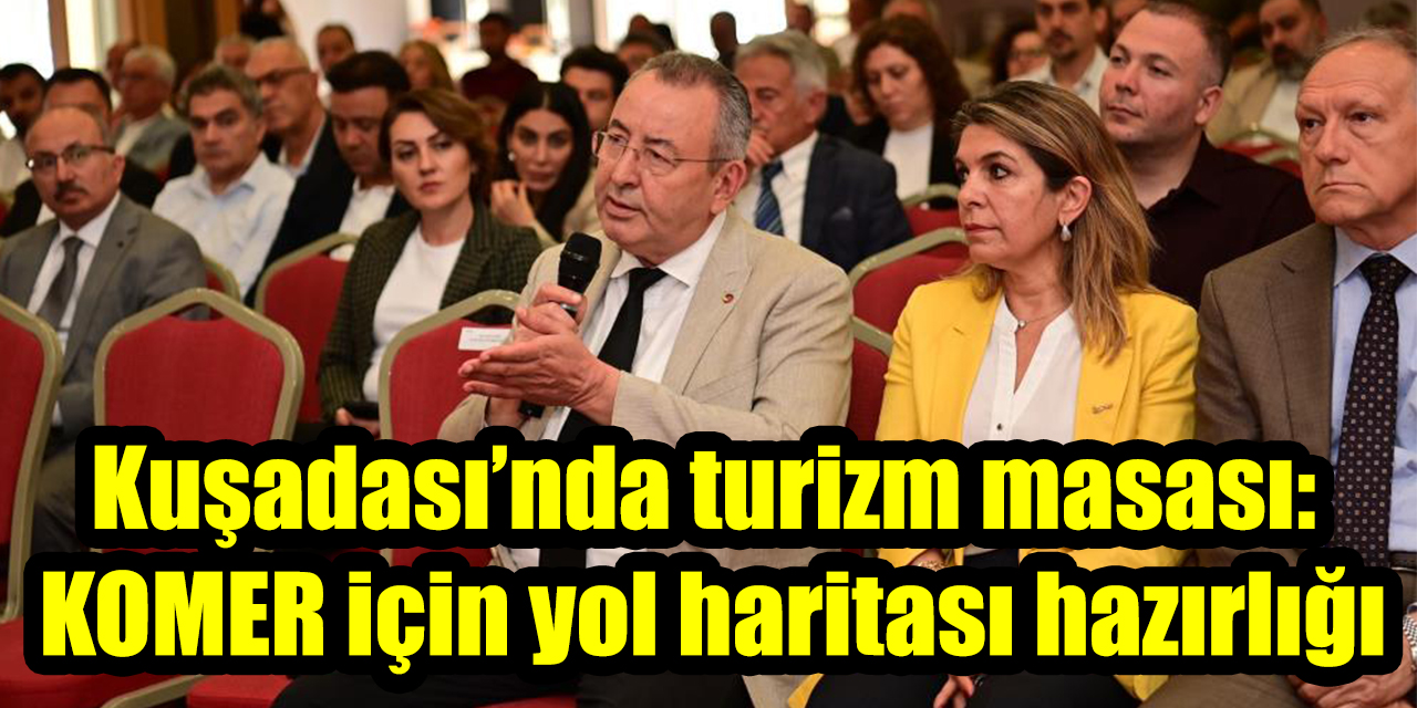 Kuşadası’nda turizm masası:  KOMER için yol haritası hazırlığı