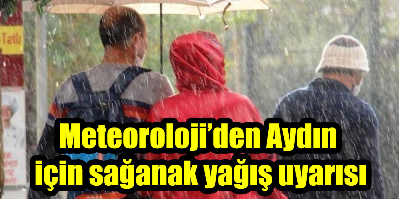 Meteoroloji’den Aydın için sağanak yağış uyarısı