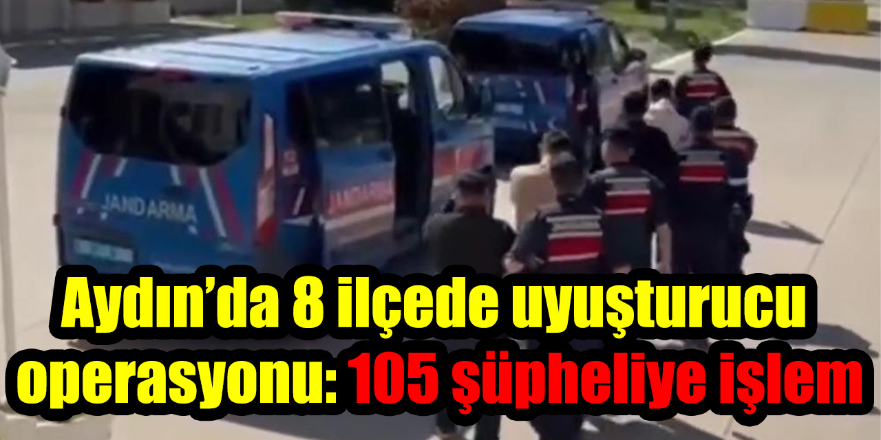 Aydın’da 8 ilçede uyuşturucu operasyonu: 105 şüpheliye işlem