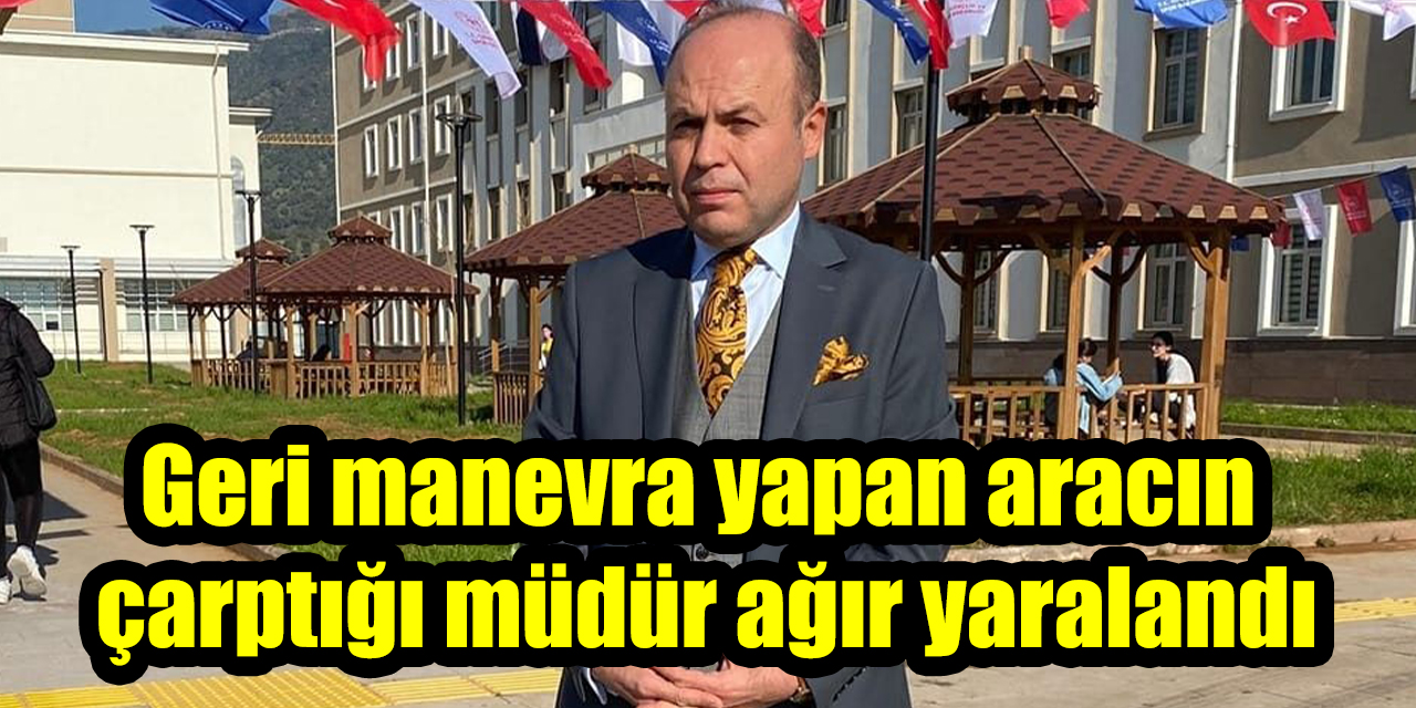 Geri manevra yapan aracın çarptığı müdür ağır yaralandı