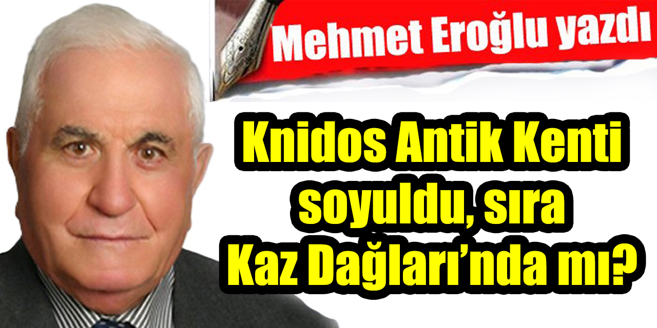 Knidos Antik Kenti soyuldu, sıra Kaz Dağları’nda mı?