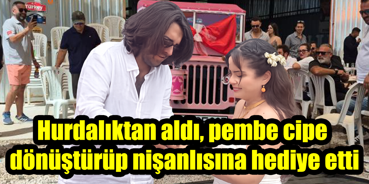 Hurdalıktan aldı, pembe cipe dönüştürüp nişanlısına hediye etti