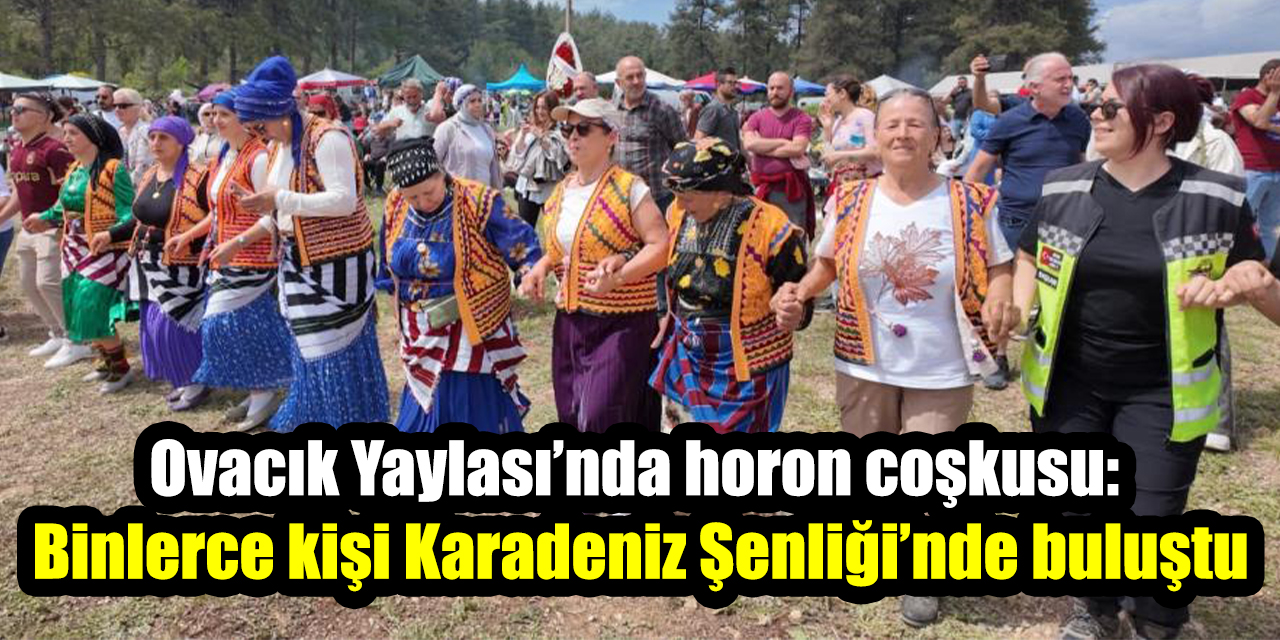 Ovacık Yaylası’nda horon coşkusu: Binlerce kişi Karadeniz Şenliği’nde buluştu