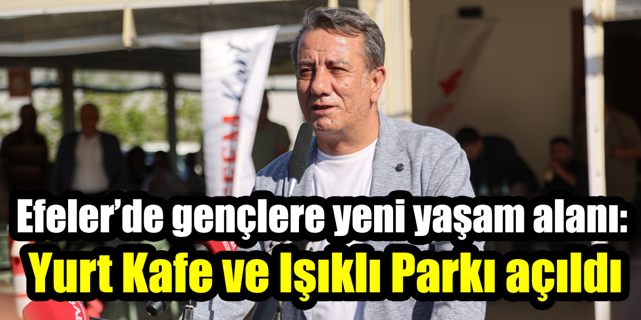 Efeler’de gençlere yeni yaşam alanı: Yurt Kafe ve Işıklı Parkı açıldı