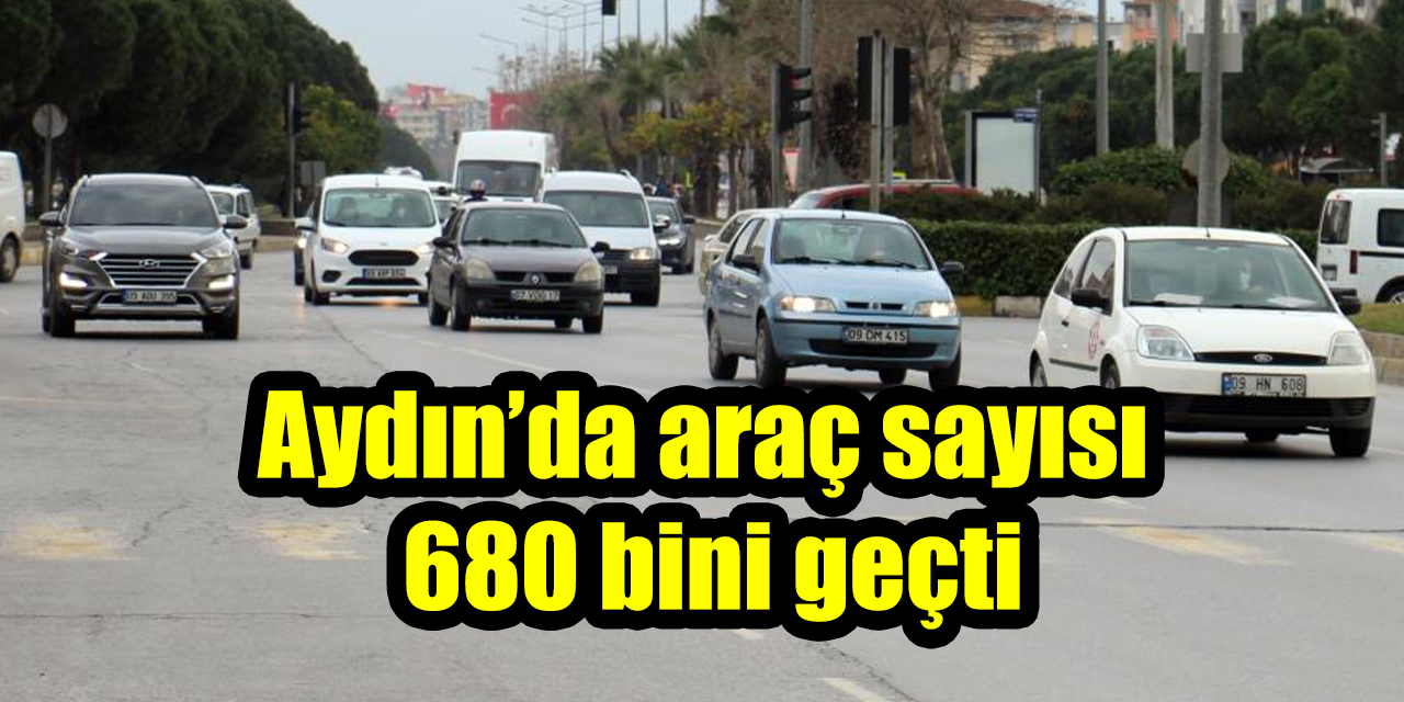 Aydın’da araç sayısı 680 bini geçti