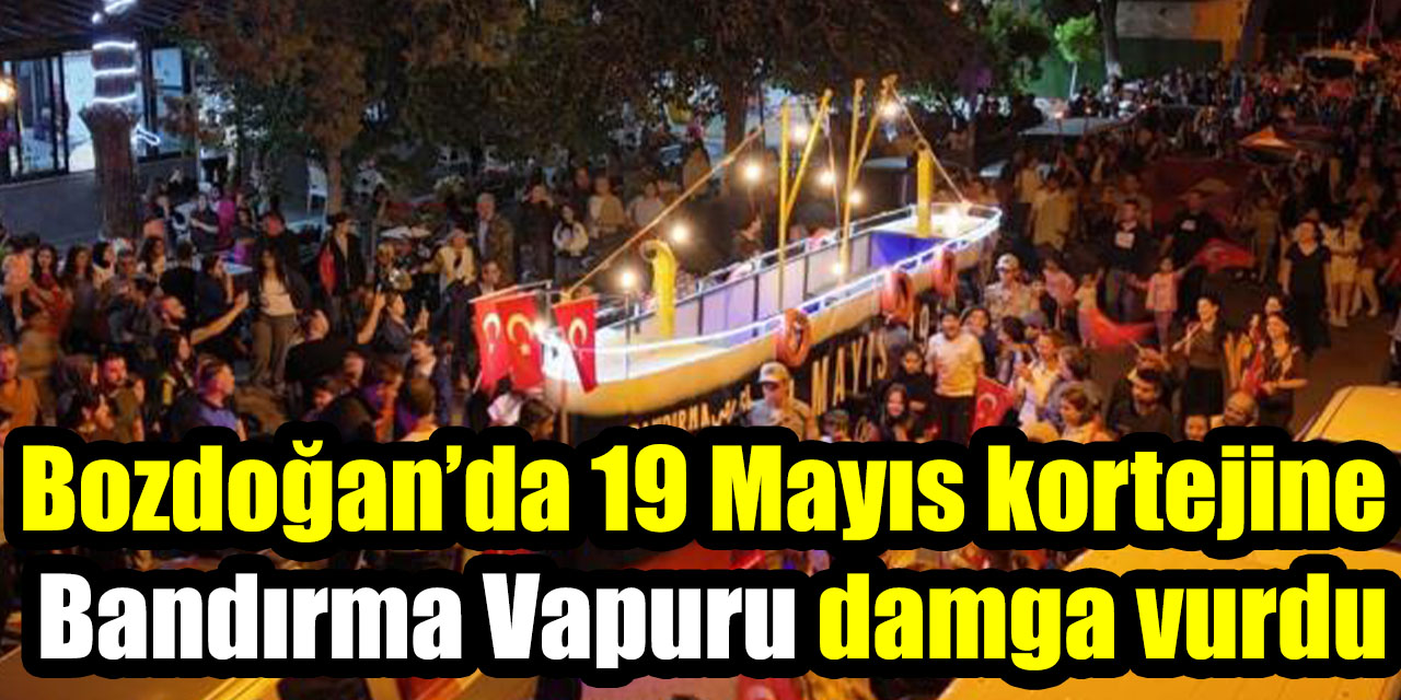 Bozdoğan’da 19 Mayıs kortejine Bandırma Vapuru damga vurdu