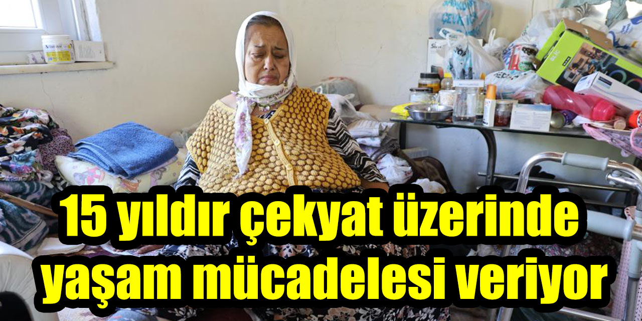 Aydın’da 67 yaşındaki kadının dramı: 15 yıldır çekyat üzerinde yaşam mücadelesi veriyor