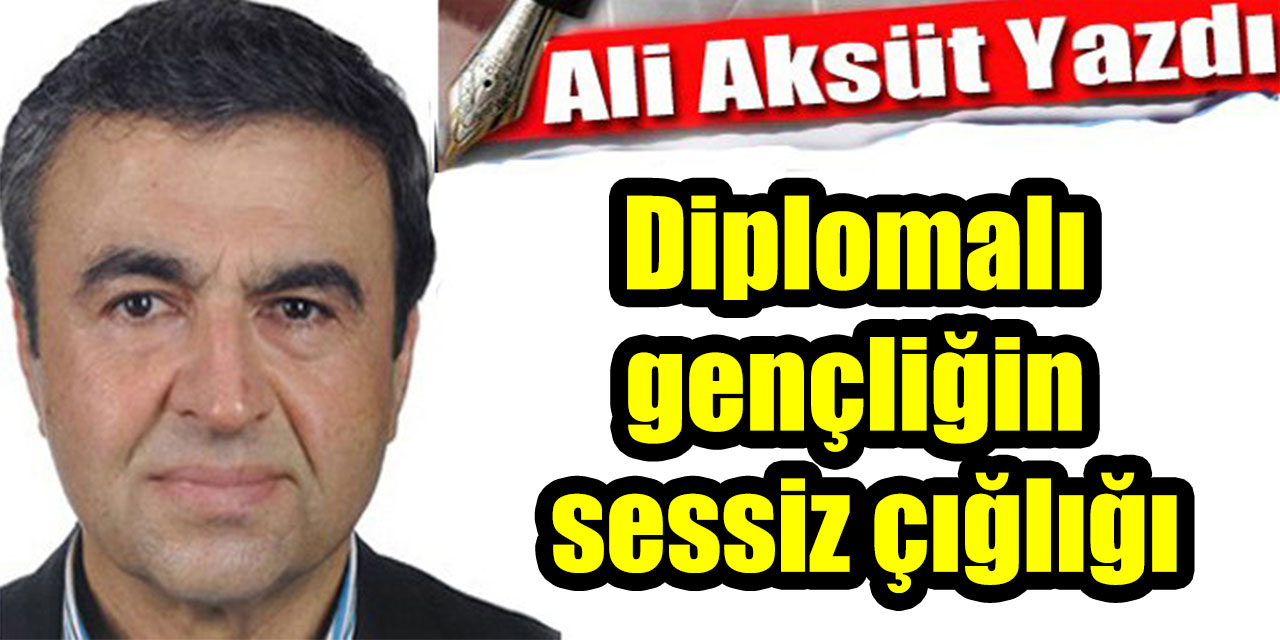 Diplomalı gençliğin sessiz çığlığı