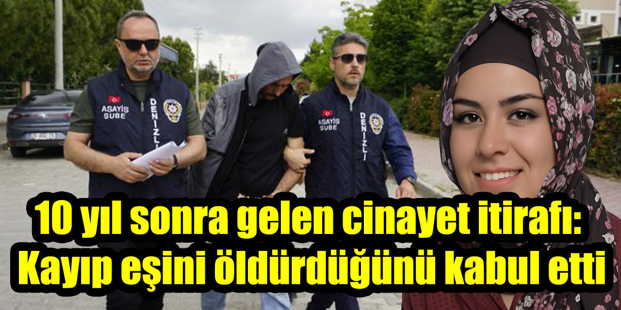 10 yıl sonra gelen cinayet itirafı: Kayıp eşini öldürdüğünü kabul etti