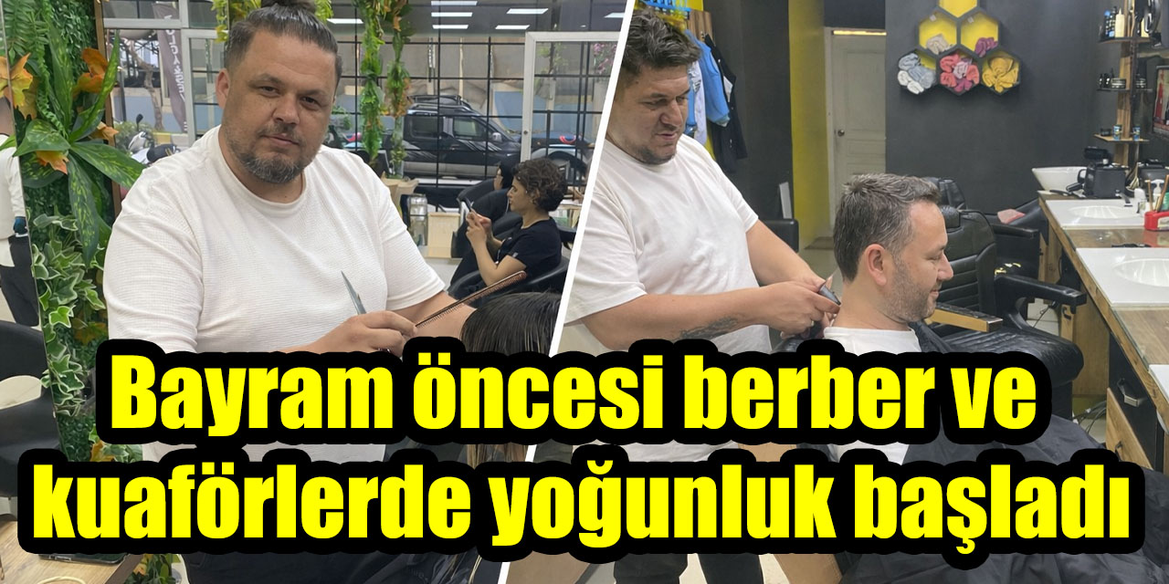 Bayram öncesi berber ve kuaförlerde yoğunluk başladı