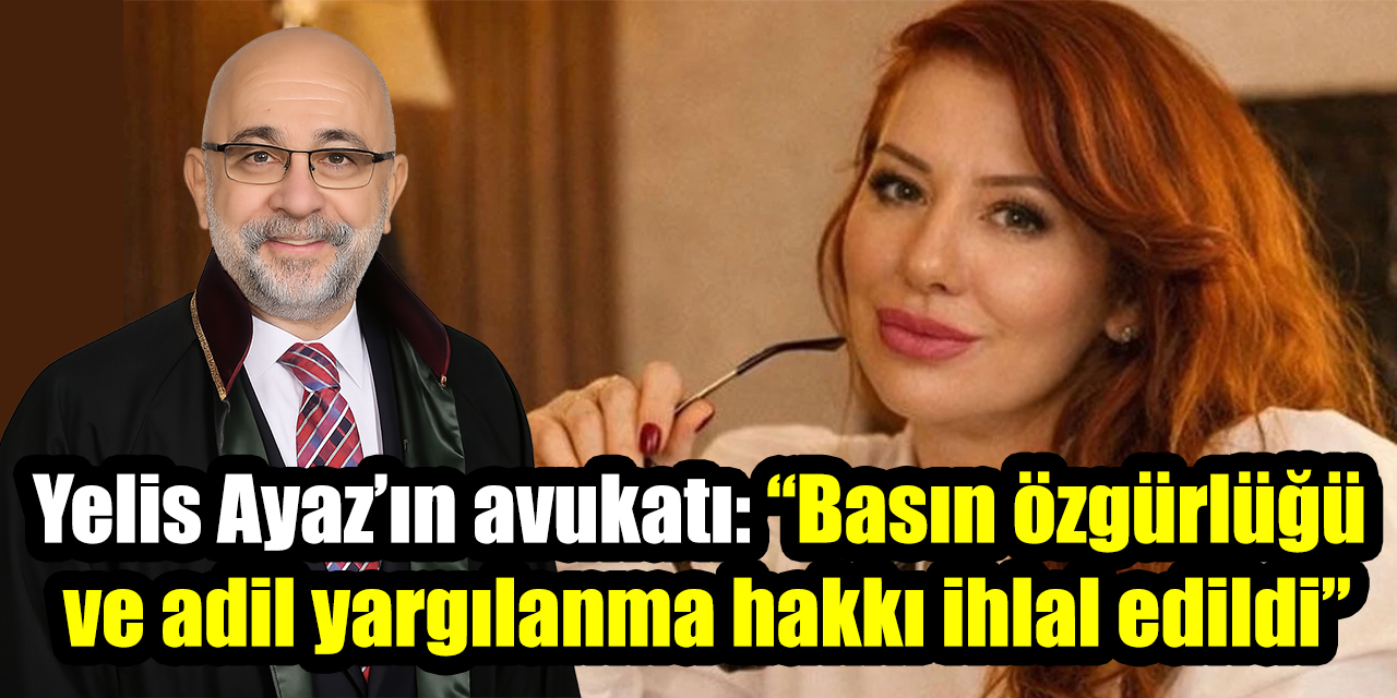 Gazeteci Yelis Ayaz’ın avukatından tutuklama kararına tepki: “Basın özgürlüğü ve adil yargılanma hakkı ihlal edildi”