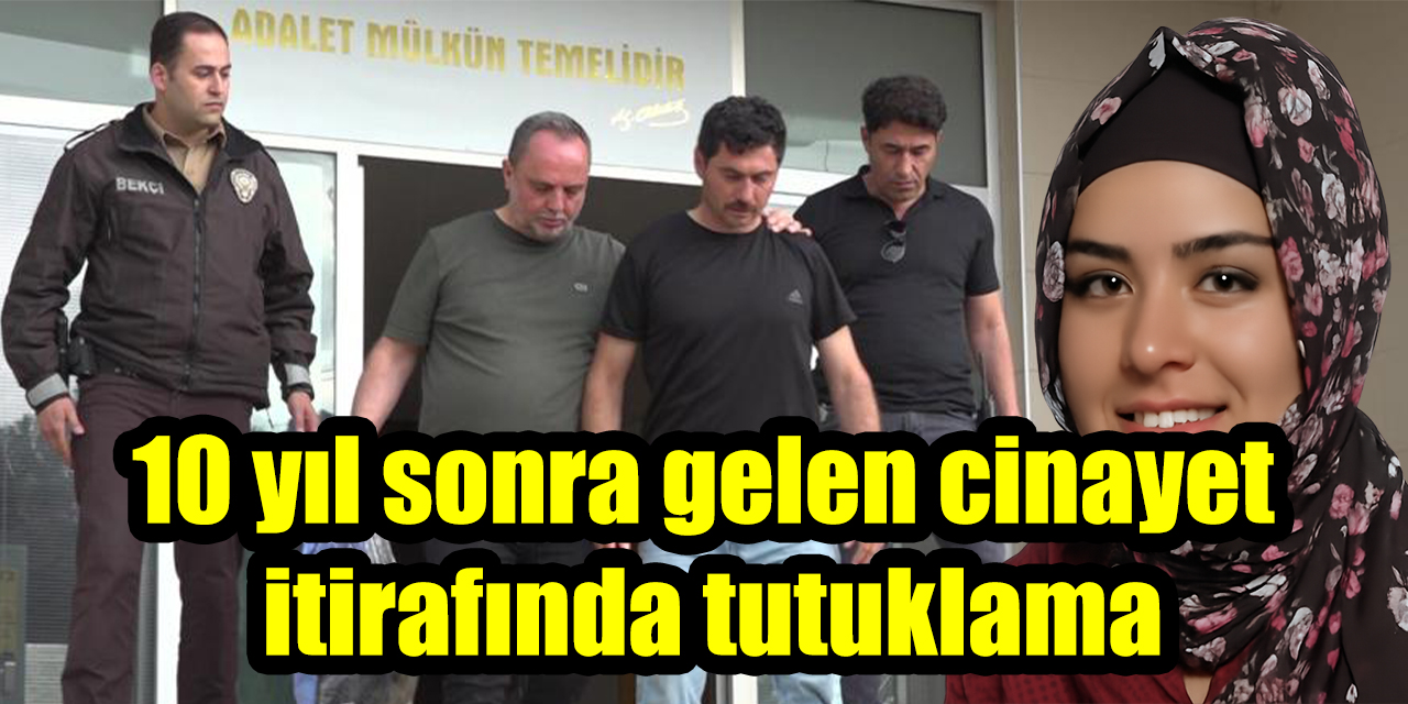10 yıl sonra gelen cinayet itirafında tutuklama