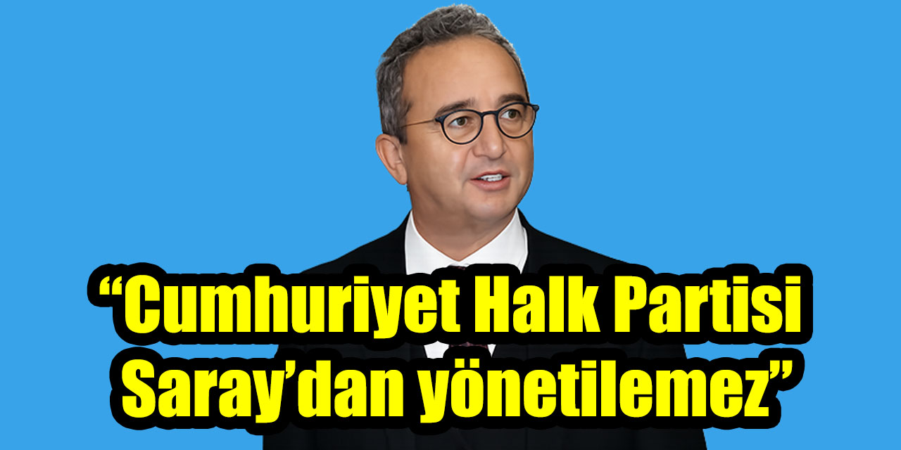 CHP’li Bülent Tezcan: “Cumhuriyet Halk Partisi Saray’dan yönetilemez”