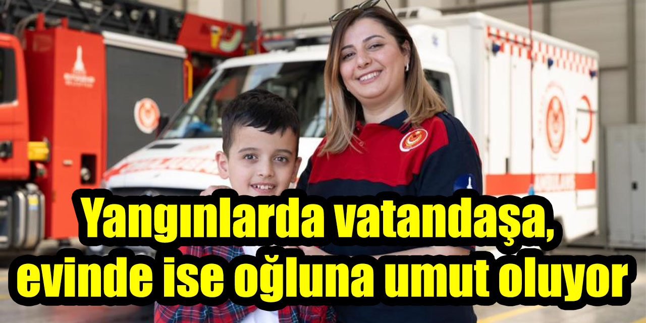 Yangınlarda vatandaşa, evinde ise oğluna umut oluyor