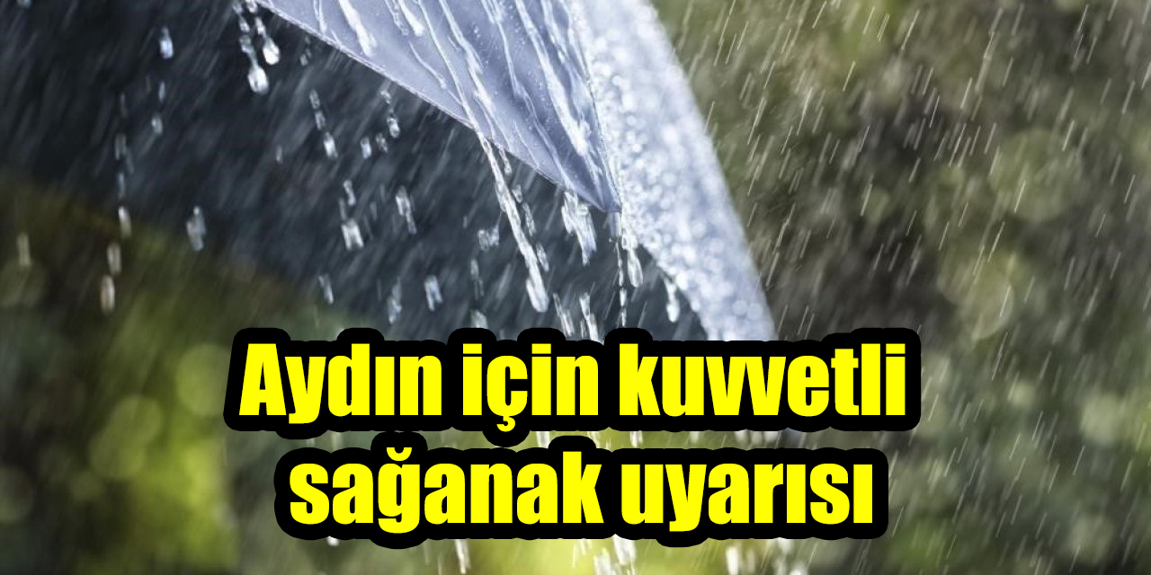 Aydın için kuvvetli sağanak uyarısı