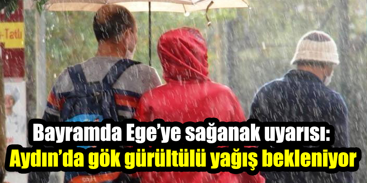 Bayramda Ege’ye sağanak uyarısı: Aydın’da gök gürültülü yağış bekleniyor