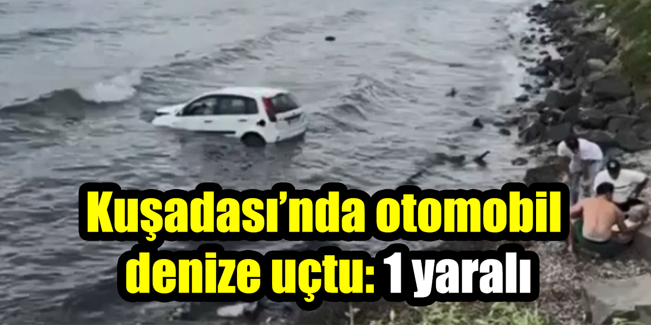 Kuşadası’nda otomobil denize uçtu: 1 yaralı