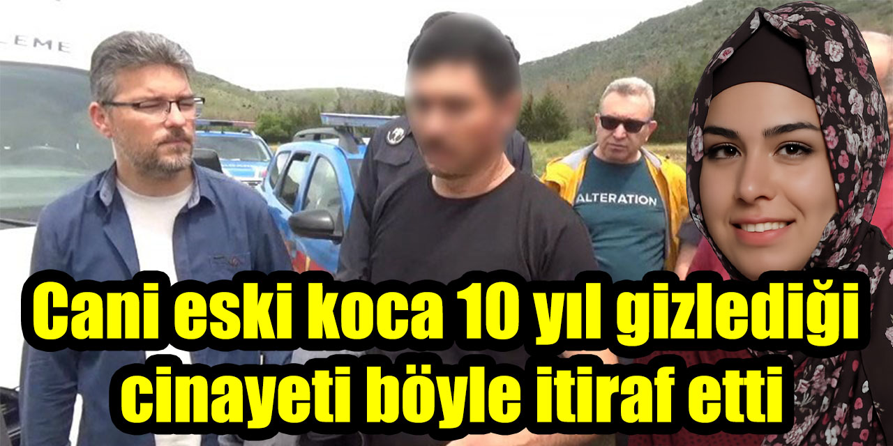 Cani eski koca 10 yıl gizlediği cinayeti böyle itiraf etti
