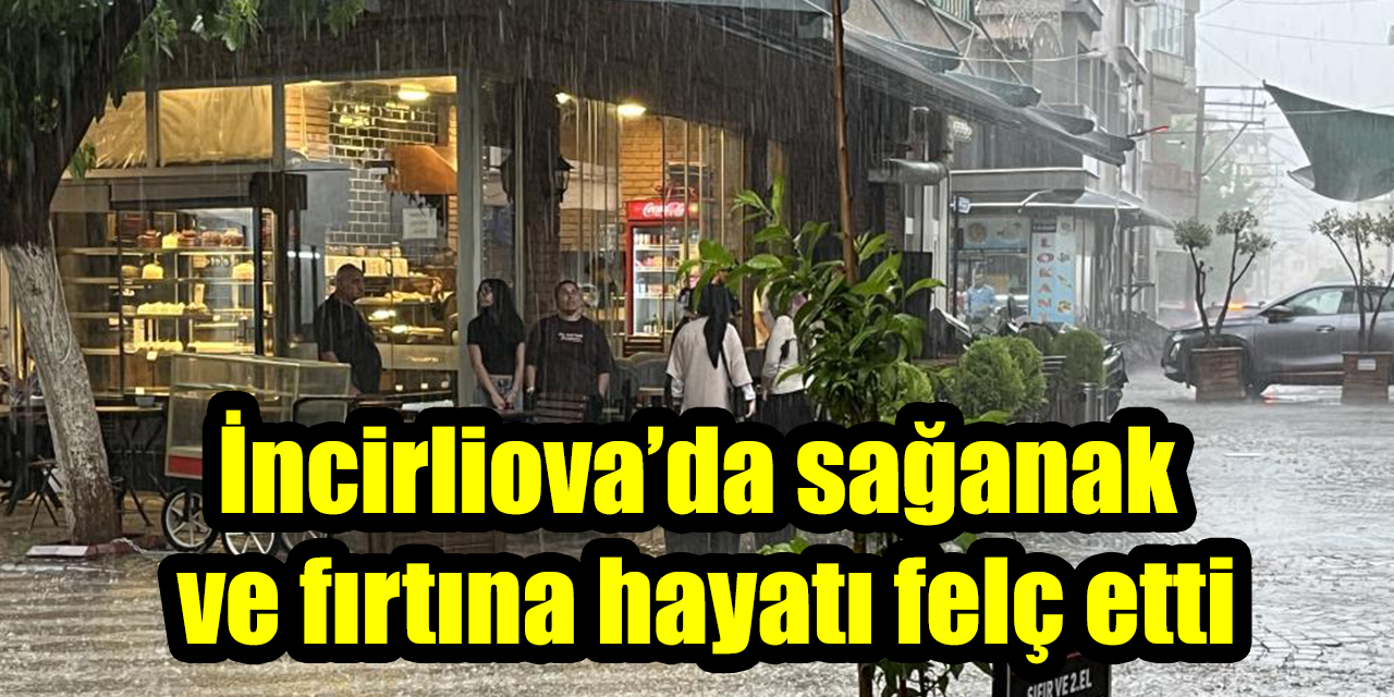 İncirliova’da sağanak ve fırtına hayatı felç etti