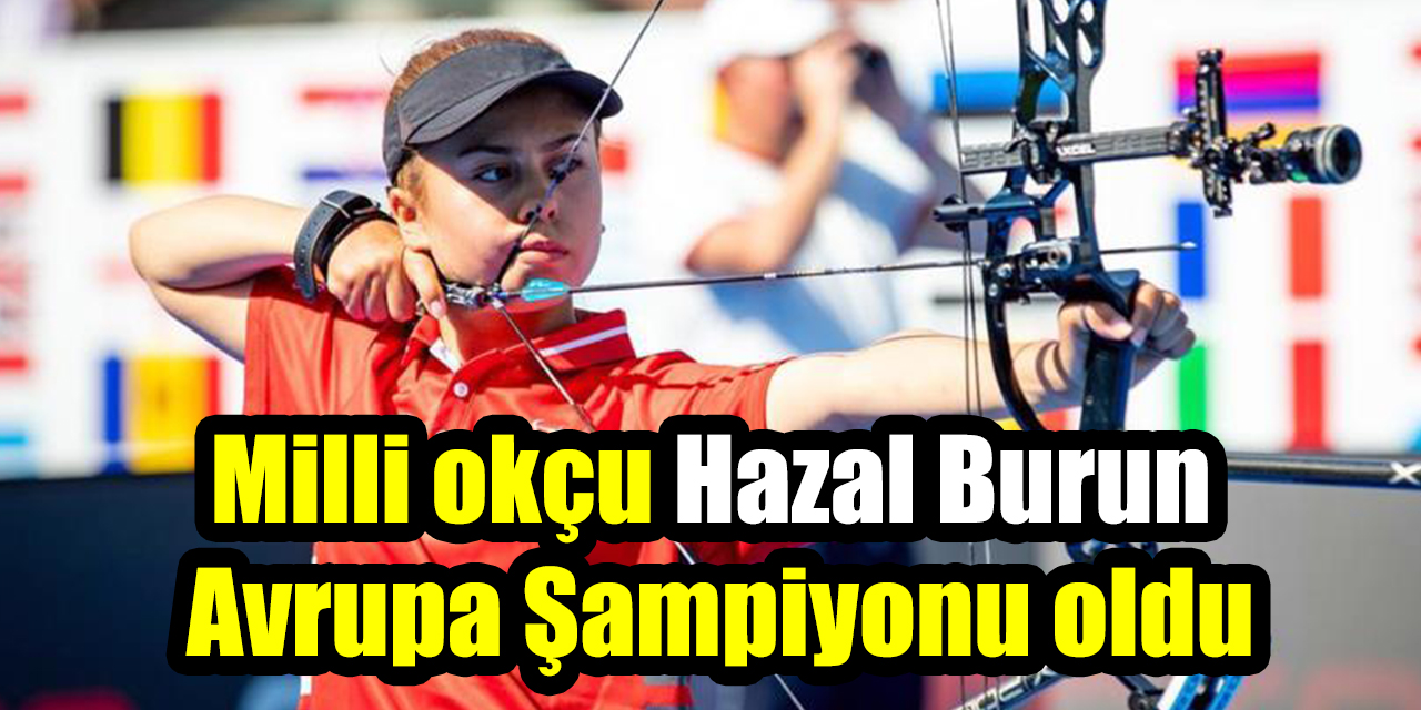 Milli okçu Hazal Burun Avrupa Şampiyonu oldu