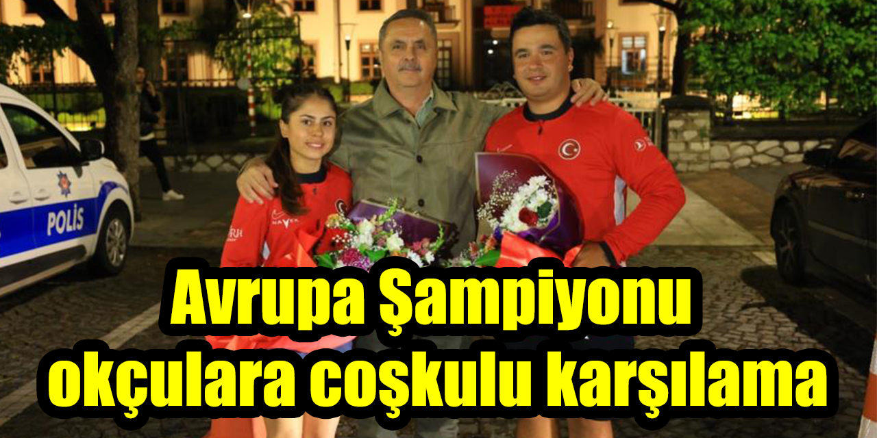 Avrupa Şampiyonu  okçulara coşkulu karşılama